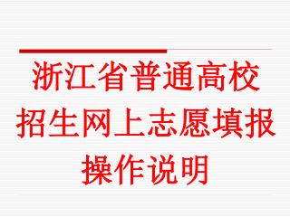 浙江省普通高校 招生网上志愿填报 操作说明