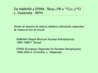 Da NaBoNA a ERNA : 7 Be(p, g ) 8 B e 12 C( a , g ) 16 O L. Gialanella - INFN