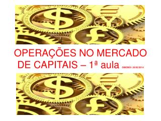 OPERAÇÕES NO MERCADO DE CAPITAIS – 1ª aula OMCB03 20/02/2014