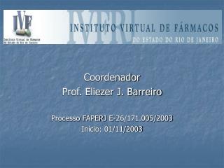 Coordenador Prof. Eliezer J. Barreiro Processo FAPERJ E-26/171.005/2003 Início: 01/11/2003