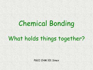 Chemical Bonding What holds things together?