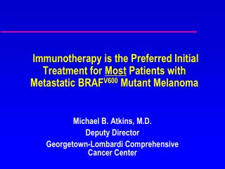 Michael B. Atkins, M.D. Deputy Director Georgetown-Lombardi Comprehensive Cancer Center