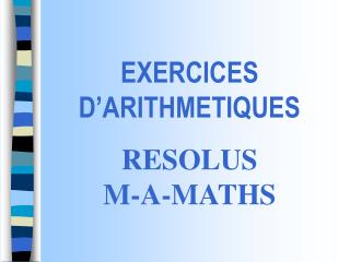 EXERCICES D’ARITHMETIQUES RESOLUS M-A-MATHS