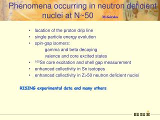 Phenomena occurring in neutron deficient nuclei at N~50 M.G órska