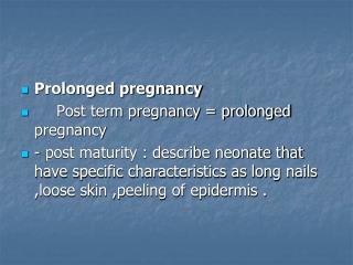 Prolonged pregnancy 	Post term pregnancy = prolonged pregnancy