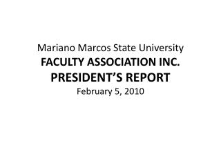Mariano Marcos State University FACULTY ASSOCIATION INC. PRESIDENT’S REPORT February 5, 2010