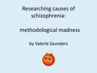 Researching causes of schizophrenia: methodological madness by Valerie Saunders