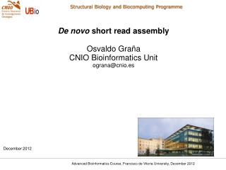 De novo short read assembly Osvaldo Graña CNIO Bioinformatics Unit ograna@cnio.es December 2012
