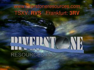 riverstoneresources TSXV: RVS Frankfurt: 3RV