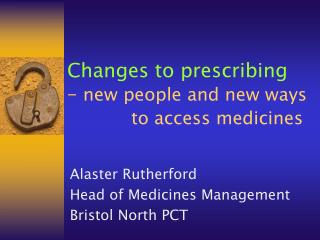 Changes to prescribing – new people and new ways 		to access medicines