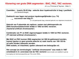 Klonering van grote DNA segmenten : BAC, PAC, YAC vectoren. cfr. o.a. Primrose &amp; Twyman : hfdst. 5