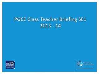 PGCE Class Teacher Briefing SE1 2013 - 14