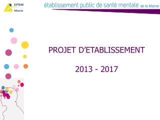 PROJET D’ETABLISSEMENT 2013 - 2017