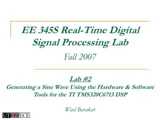 EE 345S Real-Time Digital Signal Processing Lab Fall 2007