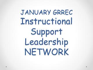 JANUARY GRREC Instructional Support Leadership NETWORK