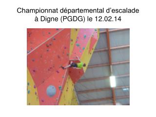 Championnat départemental d’escalade à Digne (PGDG) le 12.02.14