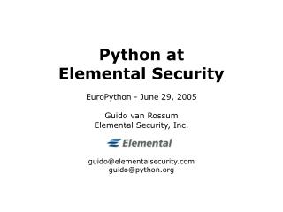 Python at Elemental Security EuroPython - June 29, 2005 Guido van Rossum Elemental Security, Inc.