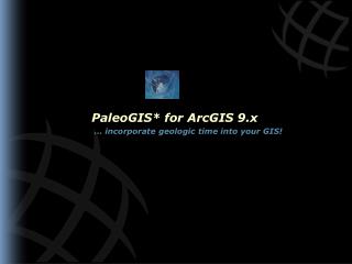 PaleoGIS* for ArcGIS 9.x … incorporate geologic time into your GIS!