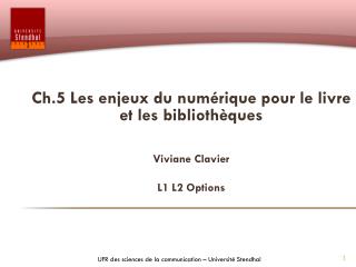Ch.5 Les enjeux du numérique pour le livre et les bibliothèques Viviane Clavier L1 L2 Options