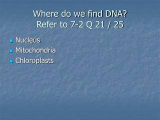 Where do we find DNA? Refer to 7-2 Q 21 / 25
