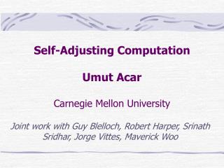 Self-Adjusting Computation Umut Acar Carnegie Mellon University