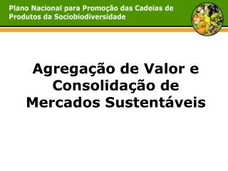 Agregação de Valor e Consolidação de Mercados Sustentáveis