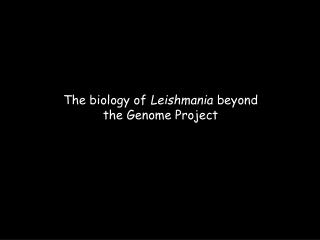 The biology of Leishmania beyond the Genome Project