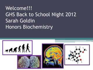 Welcome!!! GHS Back to School Night 2012 Sarah Goldin Honors Biochemistry