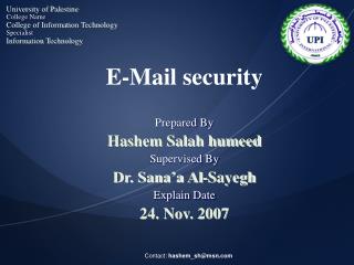 E-Mail security Prepared By Hashem Salah humeed Supervised By Dr. Sana’a Al-Sayegh Explain Date