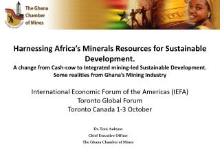 Dr. Toni Aubynn Chief Executive Officer The Ghana Chamber of Mines