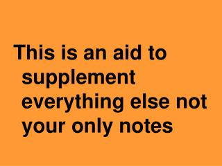 This is an aid to supplement everything else not your only notes