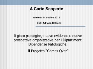 A Carte Scoperte Ancona 11 ottobre 2012 Dott. Adriano Baldoni