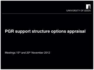 PGR support structure options appraisal Meetings 15 th and 20 th November 2012