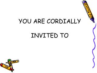 YOU ARE CORDIALLY INVITED TO