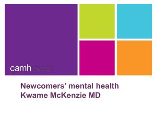 Newcomers’ mental health Kwame McKenzie MD