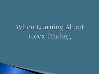 When Learning About Forex Trading...