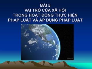 BÀI 5 VAI TRÒ CỦA XÃ HỘI TRONG HOẠT ĐỘNG THỰC HIỆN PHÁP LUẬT VÀ ÁP DỤNG PHÁP LUẬT