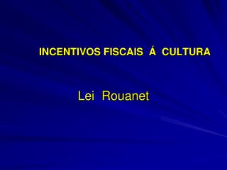 INCENTIVOS FISCAIS Á CULTURA Lei Rouanet