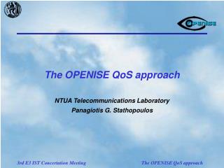 The OPENISE QoS approach NTUA Telecommunications Laboratory Panagiotis G. Stathopoulos