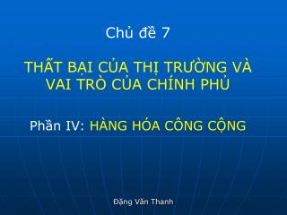 Chủ đề 7 THẤT BẠI CỦA THỊ TRƯỜNG VÀ VAI TRÒ CỦA CHÍNH PHỦ