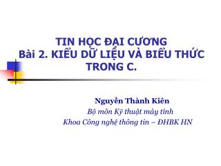 TIN HỌC ĐẠI CƯƠNG Bài 2. KIỂU DỮ LIỆU VÀ BIỂU THỨC TRONG C.