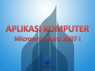APLIKASI KOMPUTER Microsoft Word 2007 I