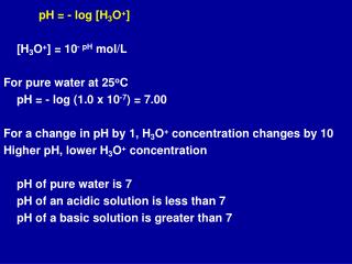 pH = - log [H 3 O + ] 	[H 3 O + ] = 10 - pH mol/L For pure water at 25 o C