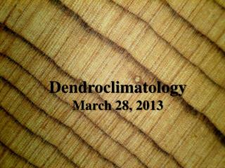 Dendroclimatology March 28, 2013