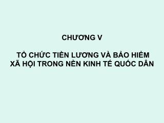 CHƯƠNG V TỔ CHỨC TIỀN LƯƠNG VÀ BẢO HIỂM XÃ HỘI TRONG NỀN KINH TẾ QUỐC DÂN