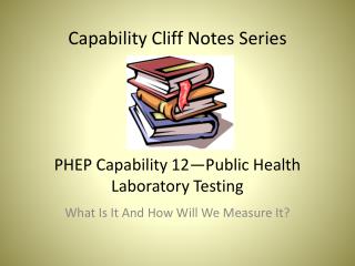 Capability Cliff Notes Series PHEP Capability 12—Public Health Laboratory Testing