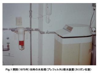 Fig.1 開院（ 1975 年）当時の水処理（プレフィルタと軟水装置（カリガン社製）