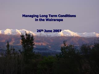 Managing Long Term Conditions in the Wairarapa 26 th June 2007