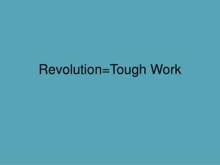 Revolution=Tough Work
