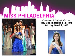 Orientation Information for the 2013 Miss Philadelphia Pageant Saturday, March 2, 2012